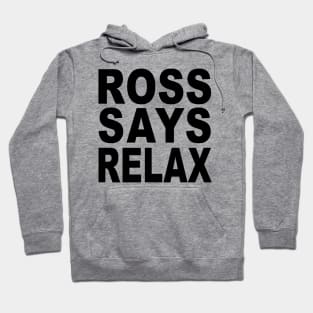 Ross Says Relax Hoodie